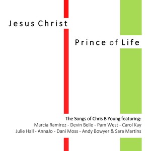 Jesus Christ Prince of Life: The Songs of Chris B Young