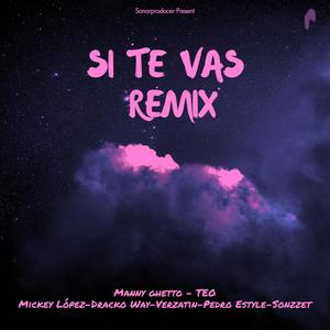 Si te vas (feat. Manny ghetto) [Mickey Lopez, Dracko Way, Verzatin Gk, Pedro Estyle & Sonzzet Remix]