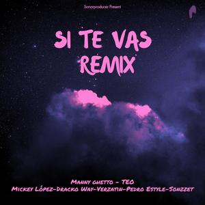 Si te vas (feat. Manny ghetto) (Mickey Lopez, Dracko Way, Verzatin Gk, Pedro Estyle & Sonzzet Remix)