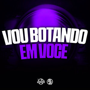 Vou Botando em Voce (Explicit)