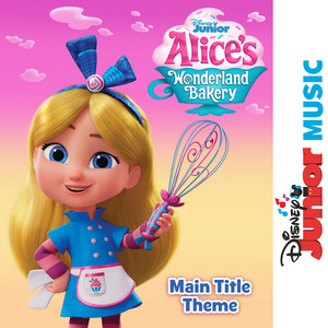 Alice's Wonderland Bakery Main Title Theme (From "Disney Junior Music: Alice's Wonderland Bakery")