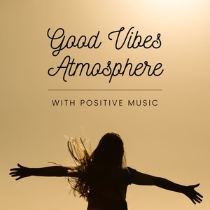 Good Vibes Atmosphere with Positive Music