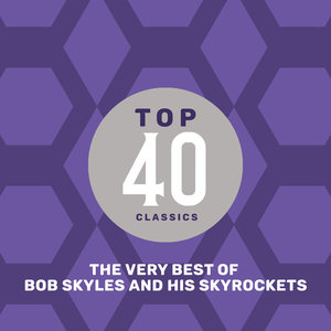 Top 40 Classics - The Very Best of Bob Skyles and His Skyrockets