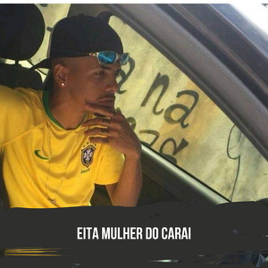 Eita Mulher do Carai (feat. Mc Priscila & Mc Mr. Bim) (Explicit)