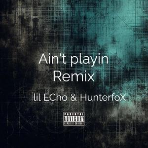 Ain't playin (feat. HunterfoX) (Remix|Explicit)