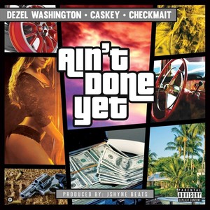 Ain't Done Yet (feat. Dezel Washington & Caskey) (Explicit)