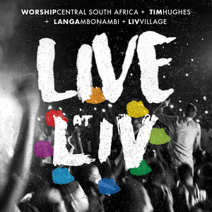 Live at LIV (feat. Worship Central South Africa, Tim Hughes, Langambonambi & LIV Village)