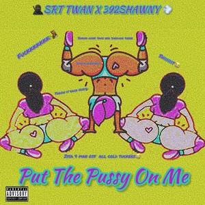 Put The Pussy On Me (feat. 392 Shawny) [Explicit]