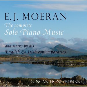 Moeran: The Complete Solo Piano Music and Works by his English & Irish Contemporaries