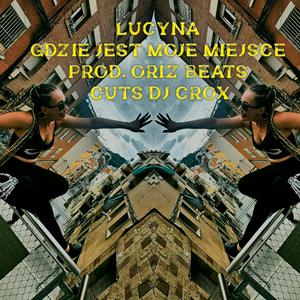 Gdzie Jest Moje Miejsce (feat. Lucyna, Oriz Beats & Dj Crox|Explicit)