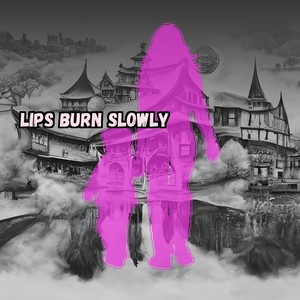 Lips Burn Slowly