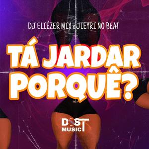 TÁ JARDAR PORQUÊ (feat. Jleyri No Beat)