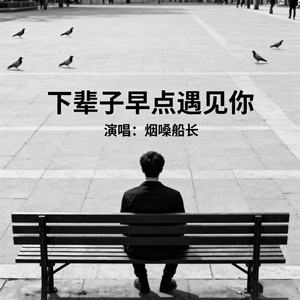 烟嗓船长 - 下辈子早点遇见你