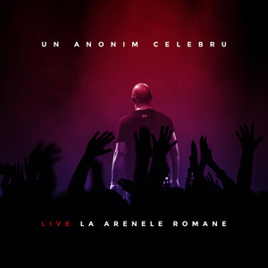 Un Anonim Celebru - Live La Arenele Romane (Explicit)