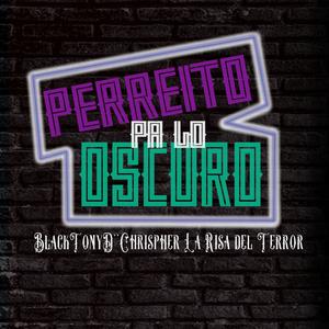 PERREITO PA LO OSCURO (feat. BLCKTONY"D" & CHRISPHER"LA RISA DEL TERROR") [Explicit]