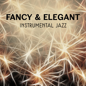 Fancy & Elegant – Instrumental Jazz for Cocktail Party, Special Dinner, Wonderful Time with Jazz, Night Music Collection