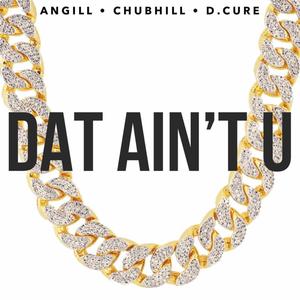 Dat Ain't U (feat. ChubHill & D.Cure) [Explicit]