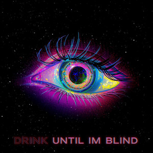 Drink, Until I'm Blind