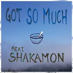 Got So Much (feat. Shakamon) (Explicit)