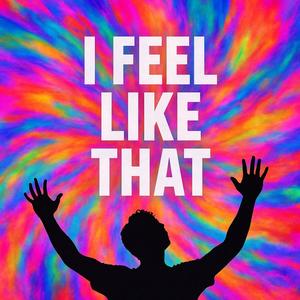 I FEEL LIKE THAT (Explicit)