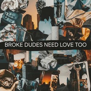 Broke Dudes Need Love Too (Explicit)