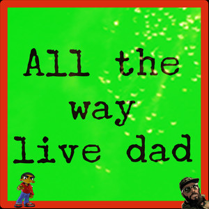 All the way live dad (Explicit)