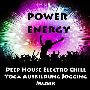 Power Energy - Deep House Electro Chill Yoga Ausbildung Jogging Musik für Training Fitnessübungen und Party Lustig