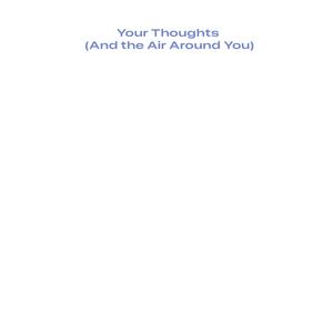 Your Thoughts (And the Air Around You)