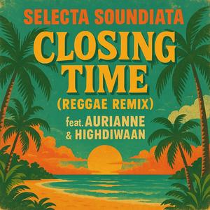 Closing Time (feat. Aurianne & Highdiwaan) (Reggae Version)