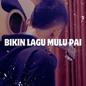 Bikin Lagu Mulu Pai