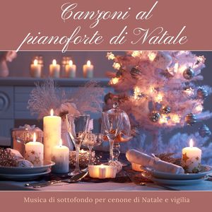 Canzoni al pianoforte di Natale: Musica di sottofondo per cenone di Natale e vigilia