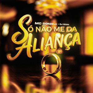 SÓ NÃO ME DA ALIANÇA (Explicit)