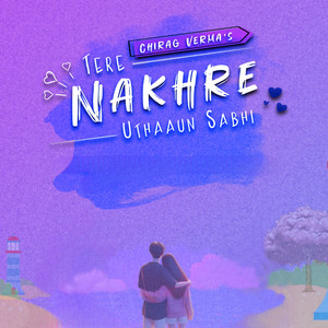 Tere Nakhre Uthaaun Sabhi