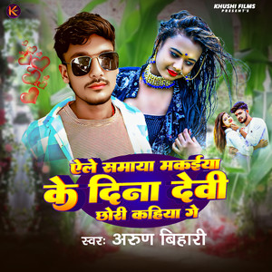 Aaile Samaya Makaiya Ke Dina Devi Chhori Kahiya Ge