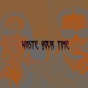 WASTE YOUR TIME (Explicit)