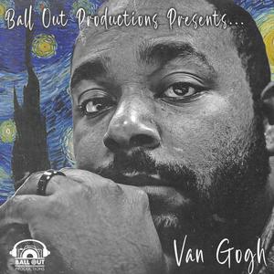 Ball Out Productions Presents... Van Gogh (Explicit)