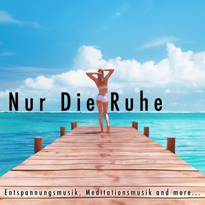 Nur Die Ruhe: Musik und Gelassenheit, Klangtherapie, Entspannungsmusik, Meditationsmusik, Hintergrun