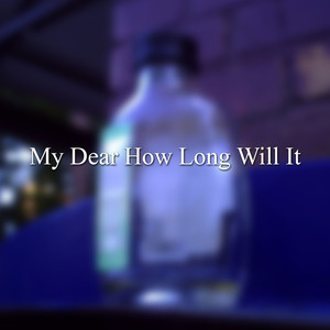 My Dear How Long Will It