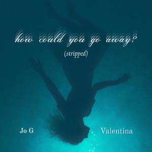 how could you go away? (stripped)