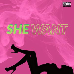 SHE WANT (Explicit)