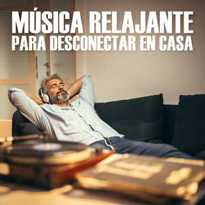 Música Relajante Para Desconectar En Casa (Explicit)