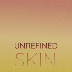 Unrefined Skin