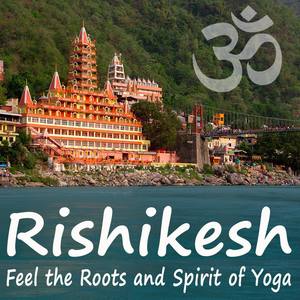 Rishikesh (Feel the Roots and Spirit of Yoga) [Spiritual Music for Bikram Yoga, Mantra, Karma, Tantr