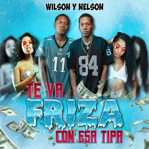Wilson Y Nelson - Te Va Friza Con Esa Tipa (Explicit)