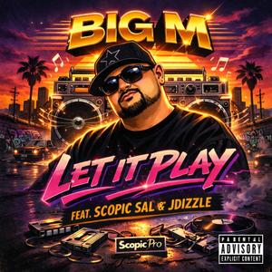 Let It Play (feat. Big M, Scopic Sal & JDizzle) (Explicit)