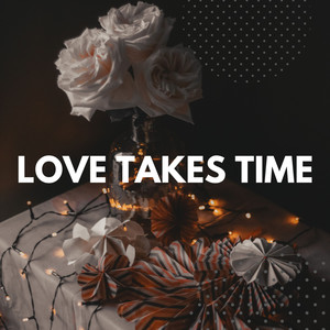 Love Takes Time