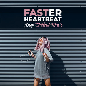 Faster Heartbeat - Deep Chillout Music: Electronic Vibes, Just Relax, Relaxing Beats for Your Body & Soul, Chillax Atmosphere