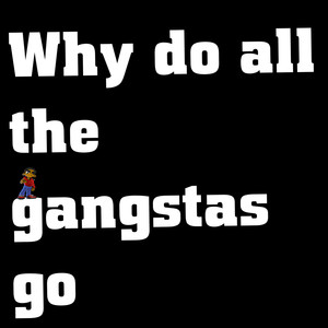 Why do all the gangstas go (Explicit)