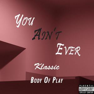 You Ain't Ever(feat. Body Of Play) (Explicit)