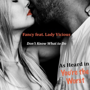 Don't Know What to Do (As Heard in You're the Worst) [feat. Lady Vicious] [Explicit]